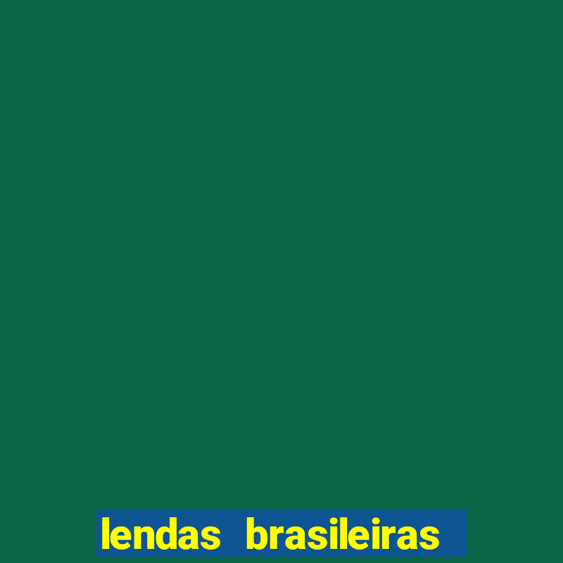 lendas brasileiras desconhecidas do folclore